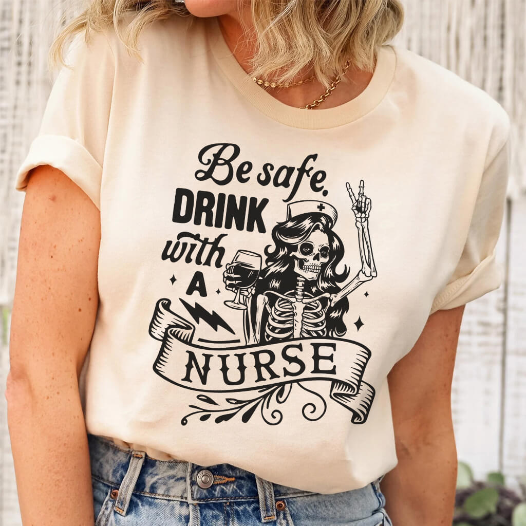 Be Safe Drink with a Nurse Funny T-shirt