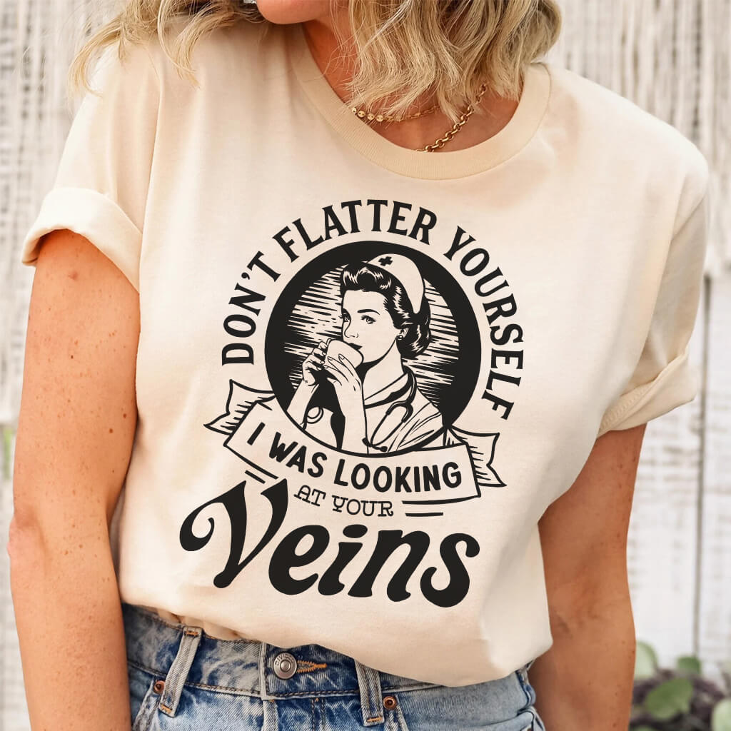 Don't Flatter Yourself i Was Looking at Your Veins Tee
