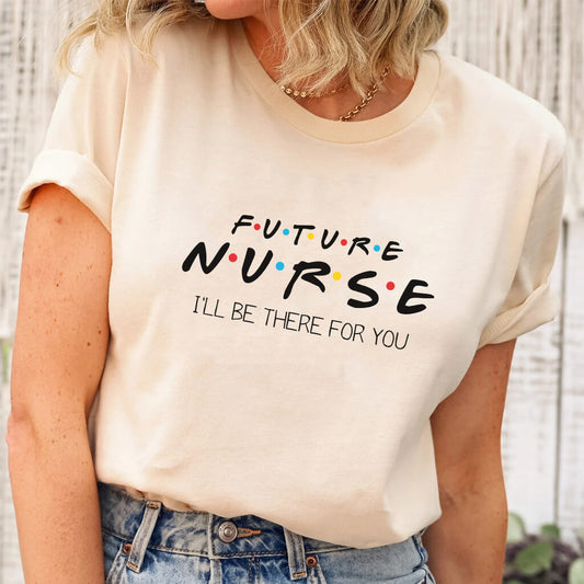 Future Nurse I'll be There for You T-shirt