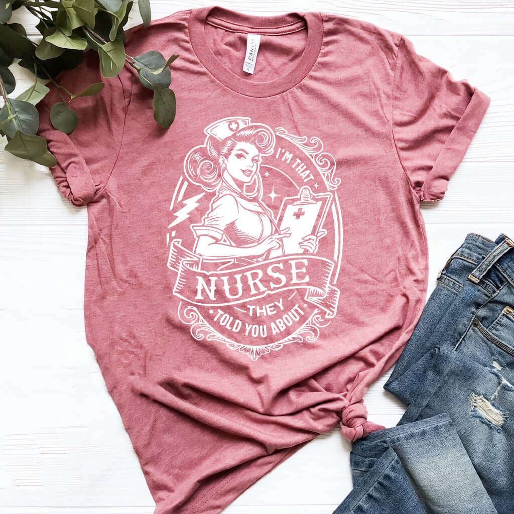 I'm That Nurse They Told You About Funny Shirt