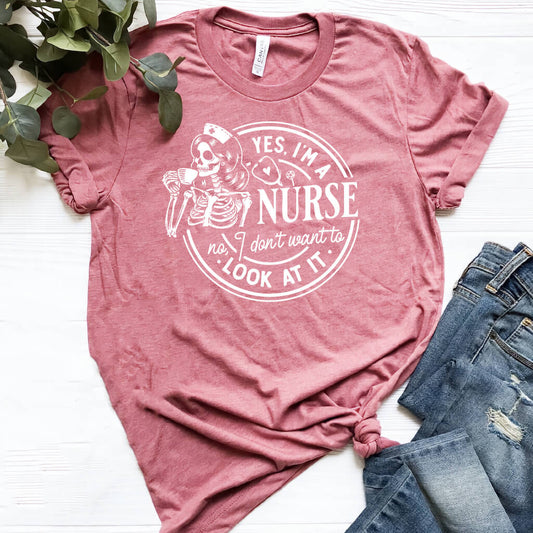 Yes i'm a Nurse no i Don't Want to Look at it Funny Shirt