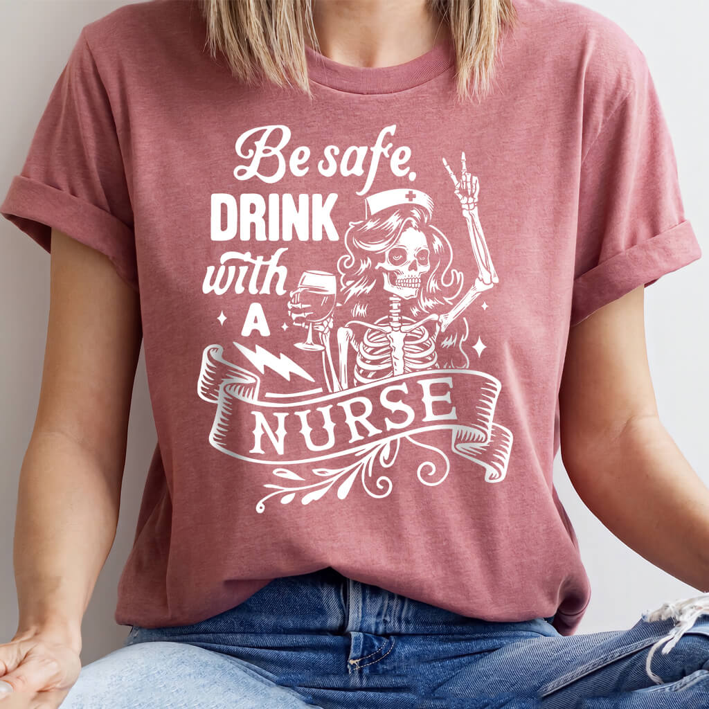 Be Safe Drink with a Nurse Funny T-shirt