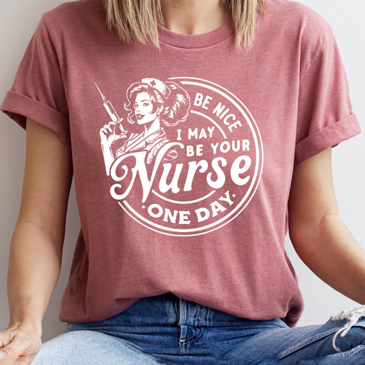 Be Nice I May be Your Nurse One Day Tee