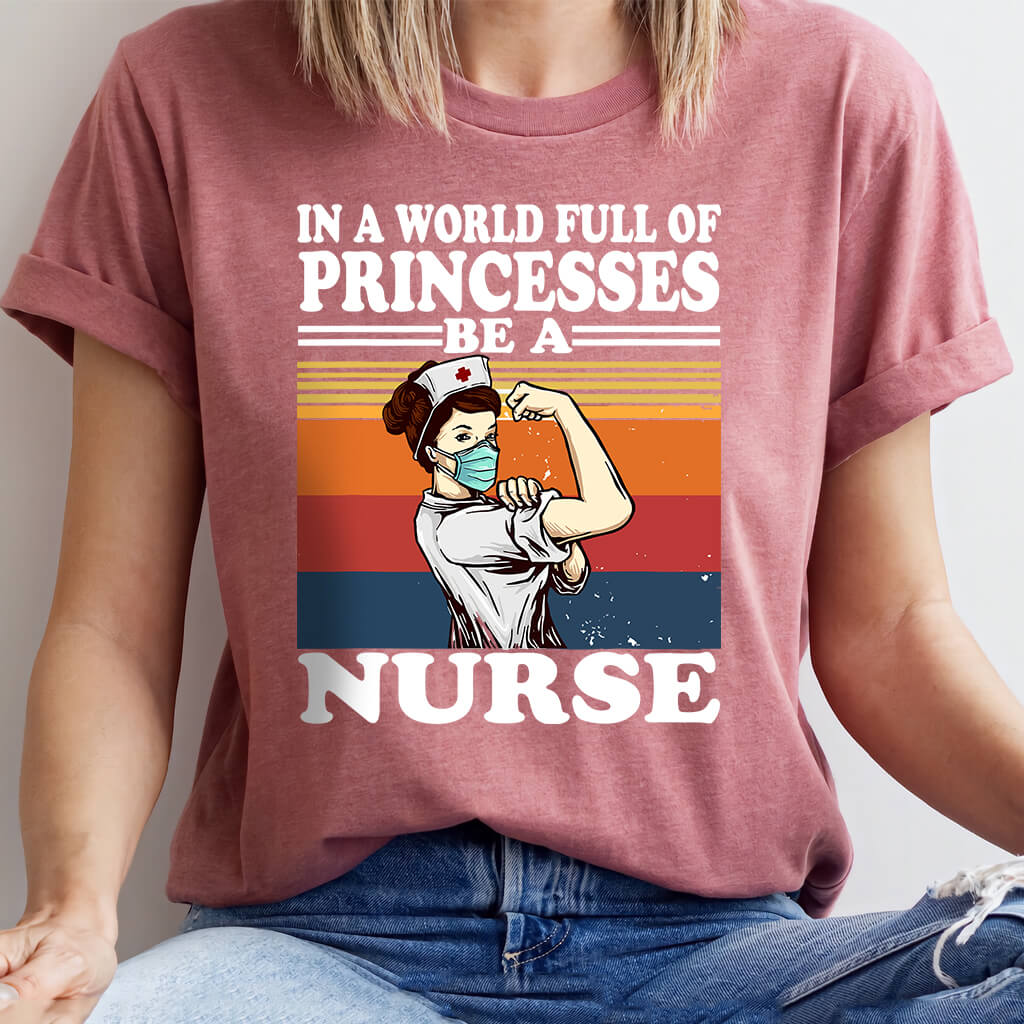 In a World Full of Princesses be a Nurse T-shirt