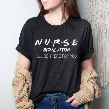 Nurse Educator I'll be There for You T-shirt