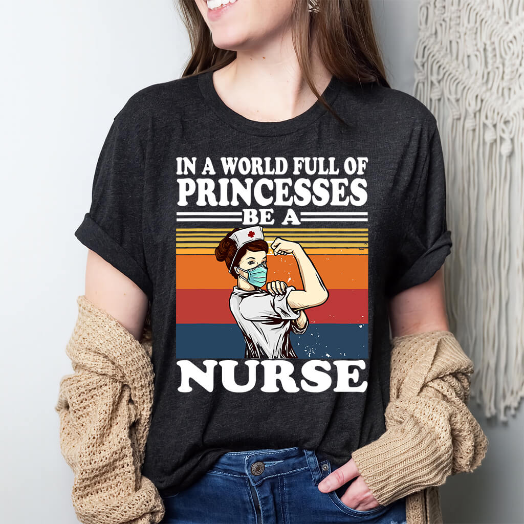 In a World Full of Princesses be a Nurse T-shirt