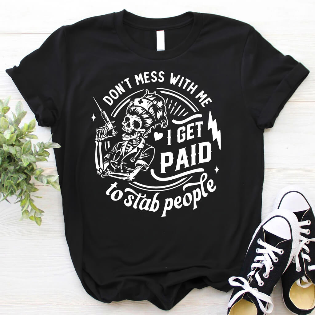 Don't Mess with me i Get Paid to Stab People Shirt