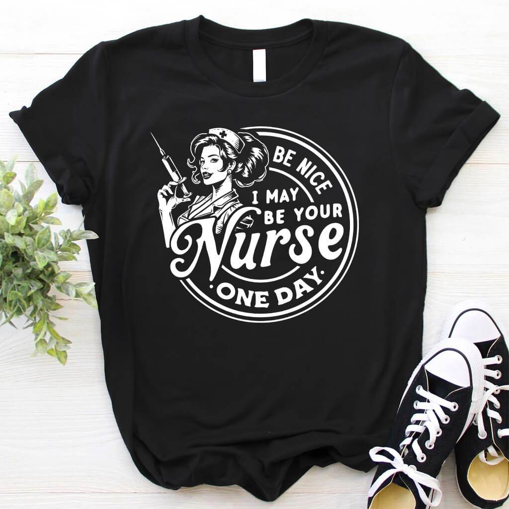 Be Nice I May be Your Nurse One Day Tee