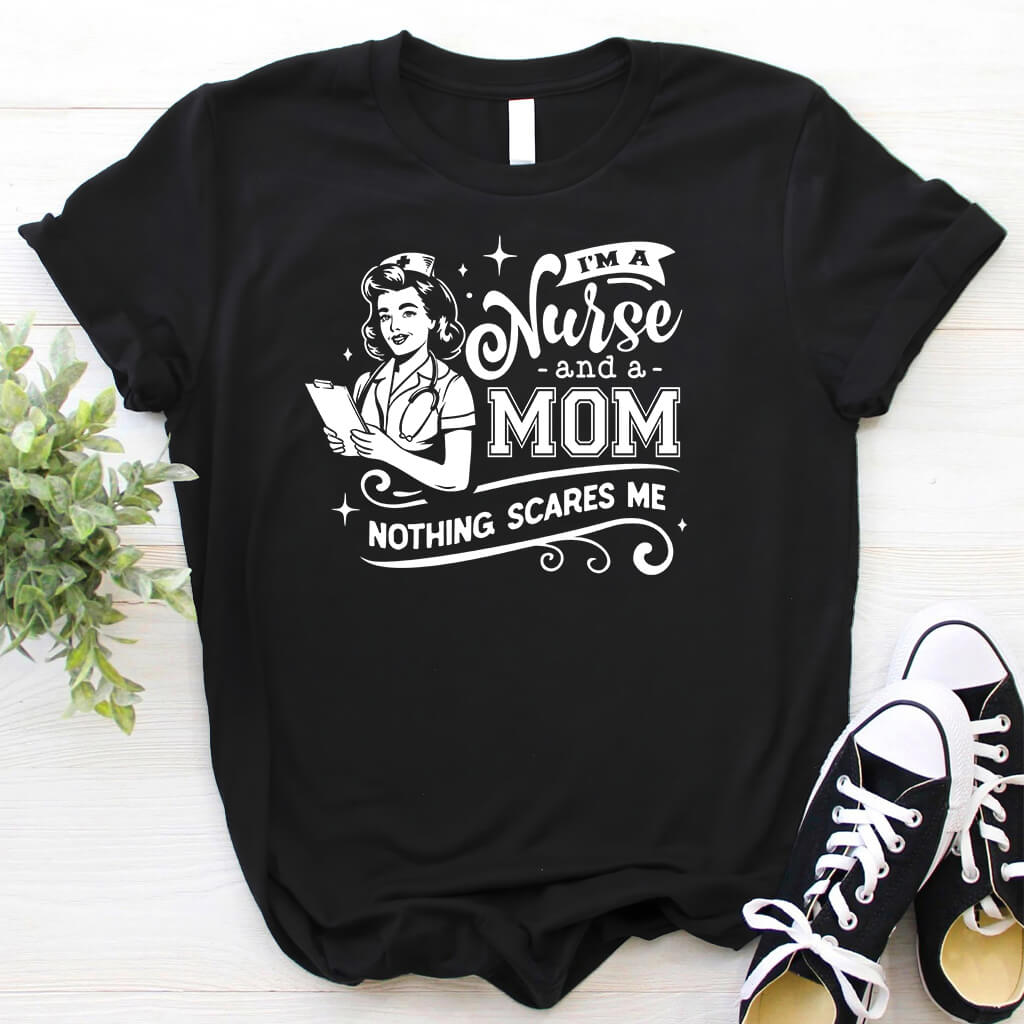 I'm a Nurse and a Mom Nothing Scares me T-shirt