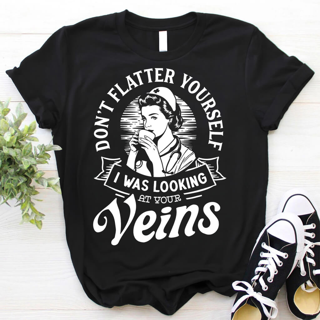 Don't Flatter Yourself i Was Looking at Your Veins Tee