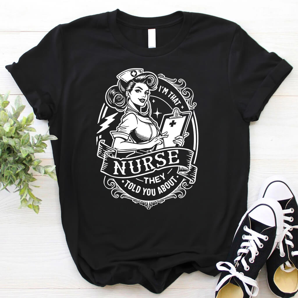 I'm That Nurse They Told You About Funny Shirt