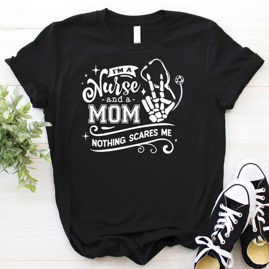 I'm a Nurse and a Mom Nothing Scares me Tee