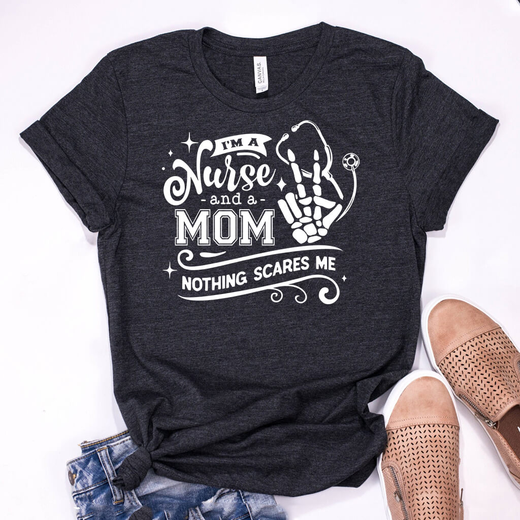 I'm a Nurse and a Mom Nothing Scares me Tee