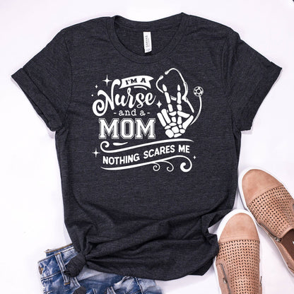 I'm a Nurse and a Mom Nothing Scares me Tee