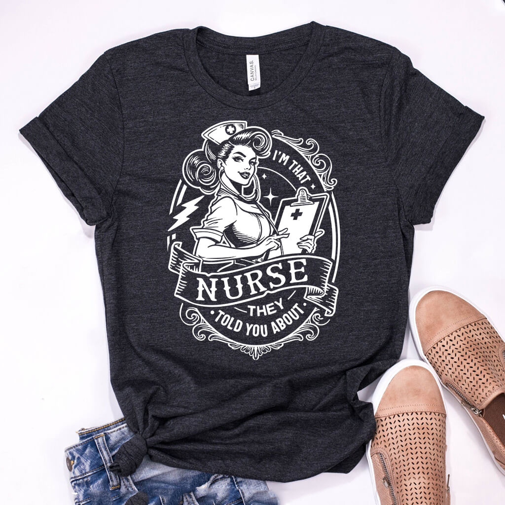 I'm That Nurse They Told You About Funny Shirt