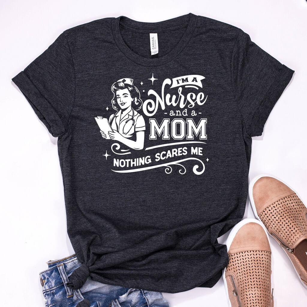 I'm a Nurse and a Mom Nothing Scares me T-shirt