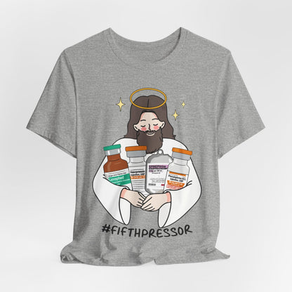Fifth Pressor is Jesus Christ ICU Nurse Tee - Intensive Care Unit