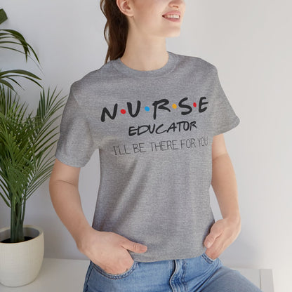 Nurse Educator I'll be There for You T-shirt