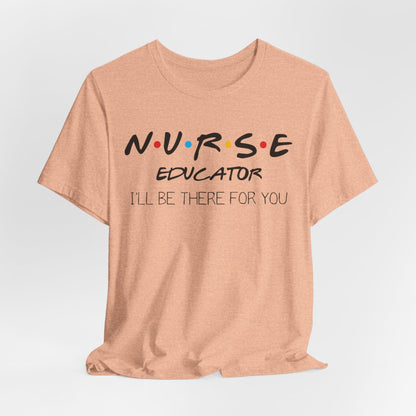 Nurse Educator I'll be There for You T-shirt