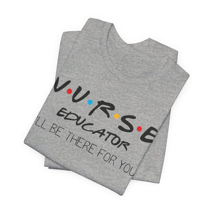 Nurse Educator I'll be There for You T-shirt