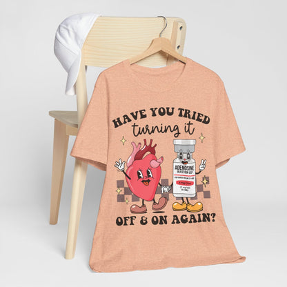 Funny ICU Nurse Tee - Have you Tried Turning it On and Off Again Shirt