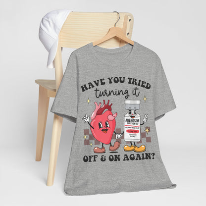 Funny ICU Nurse Tee - Have you Tried Turning it On and Off Again Shirt