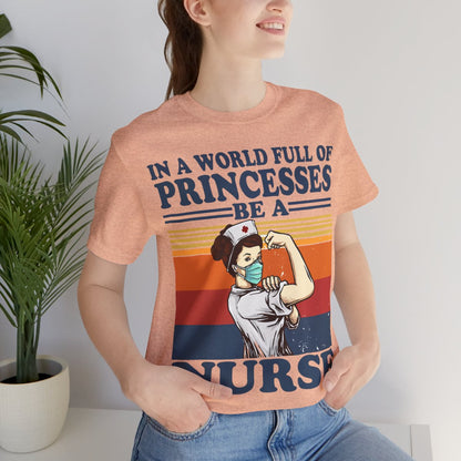 In a World Full of Princesses be a Nurse T-shirt