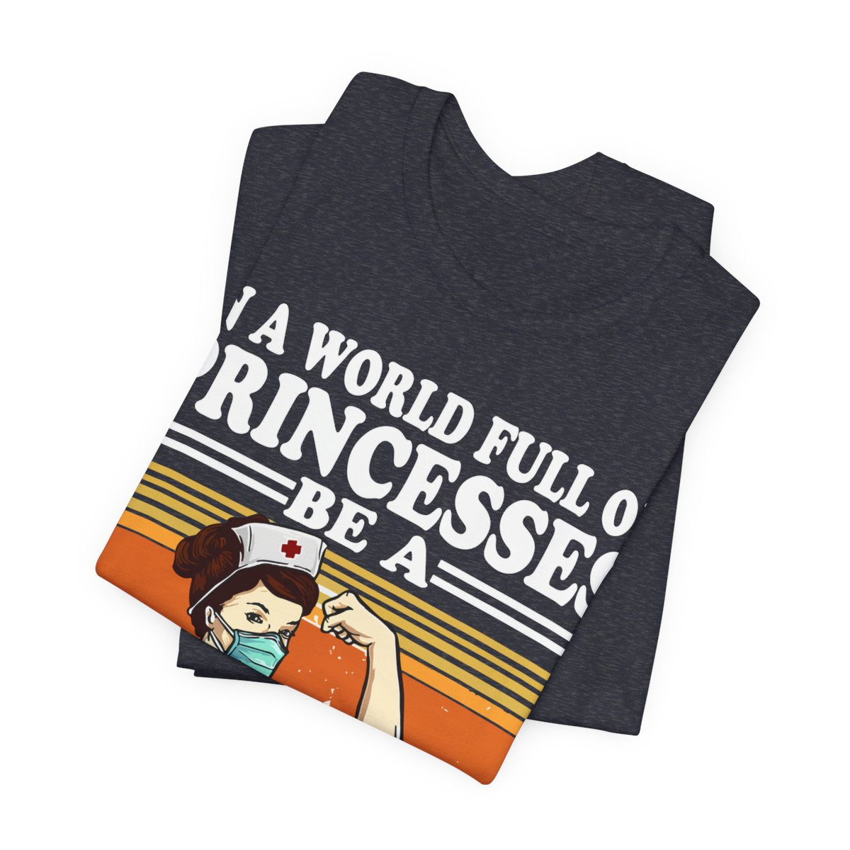 In a World Full of Princesses be a Nurse T-shirt