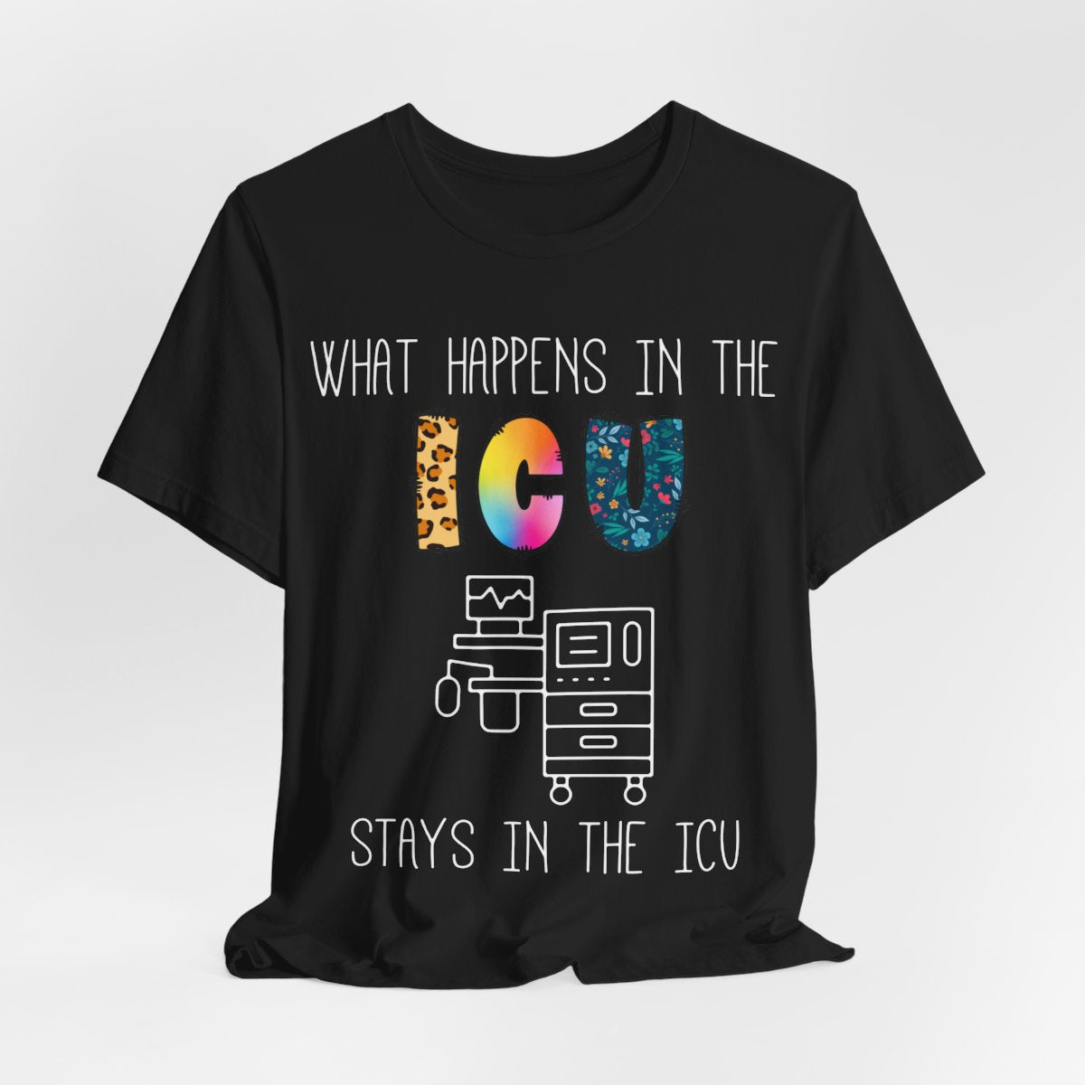 What Happens in the ICU Stays in the ICU Colorful T-shirt