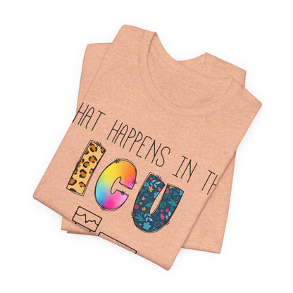What Happens in the ICU Stays in the ICU Colorful T-shirt