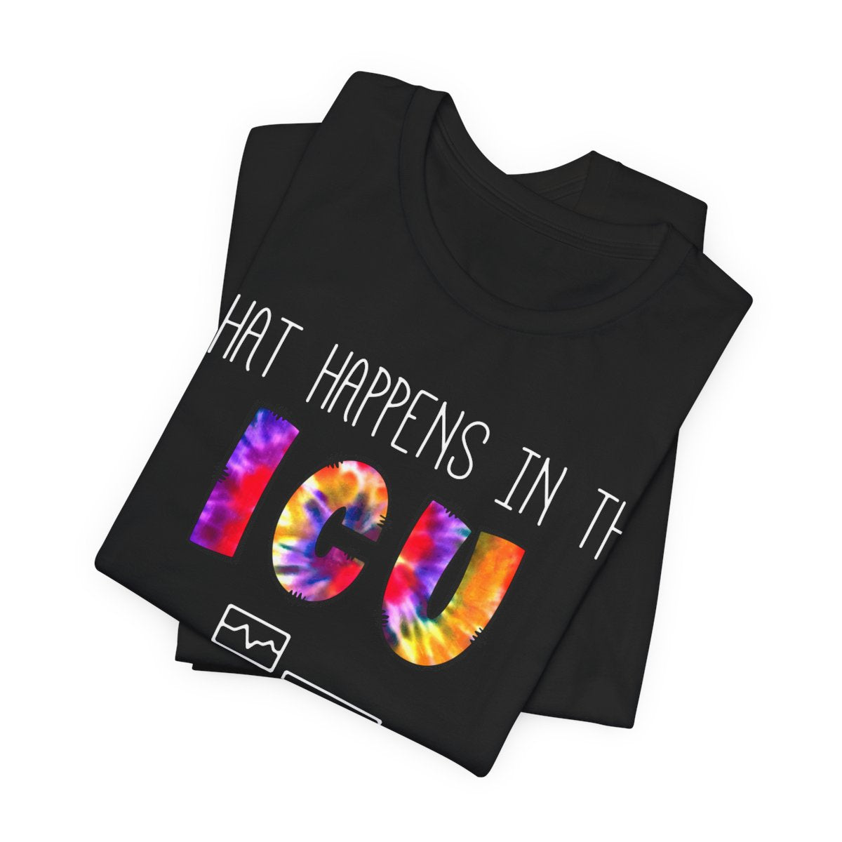 What Happens in the ICU Stays in the ICU Funny T-shirt