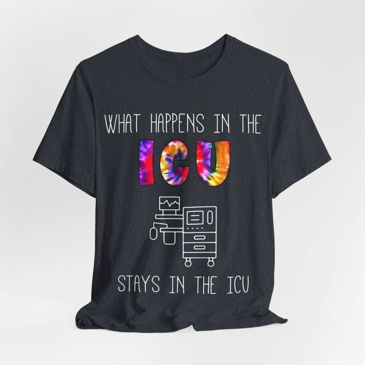 What Happens in the ICU Stays in the ICU Funny T-shirt