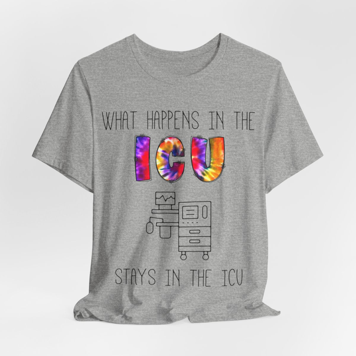 What Happens in the ICU Stays in the ICU Funny T-shirt